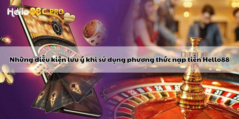 Những điều kiện lưu ý khi sử dụng phương thức nạp tiền Hello88