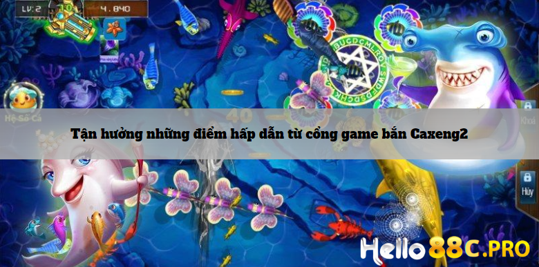 Tận hưởng những điểm hấp dẫn từ cổng game bắn Caxeng2