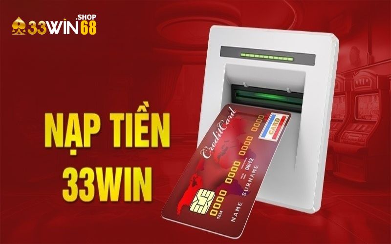 Hướng dẫn các cách nạp tiền 33WIN đơn giản, nhanh chóng